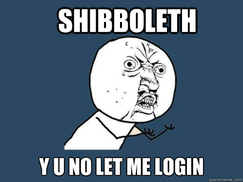 Shibboleth y u no let me login  Y U No