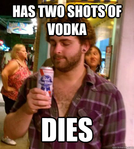 has two shots of vodka dies  - has two shots of vodka dies   Scumbag Mikael