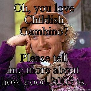 OH, YOU LOVE CHILDISH GAMBINO? PLEASE TELL ME MORE ABOUT HOW GOOD 3005 IS. Condescending Wonka