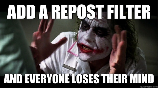 Add a repost filter And everyone loses their mind  Joker Mind Loss