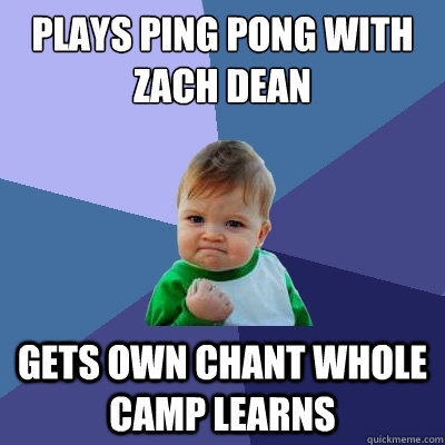 Plays ping pong with Zach Dean Gets own chant whole camp learns  Success Kid