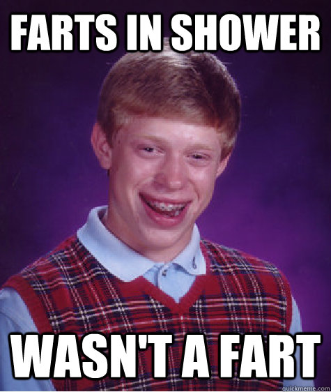 Farts in shower wasn't a fart   Bad Luck Brian