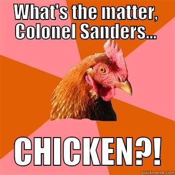 WHAT'S THE MATTER, COLONEL SANDERS...    CHICKEN?!  Anti-Joke Chicken