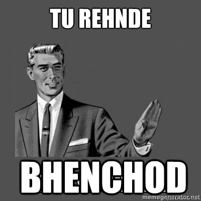 Tu rehnde bhenchod - Tu rehnde bhenchod  kill yourself