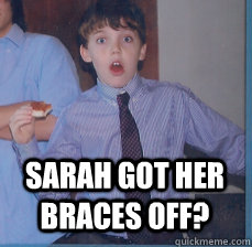 sarah got her braces off?  
