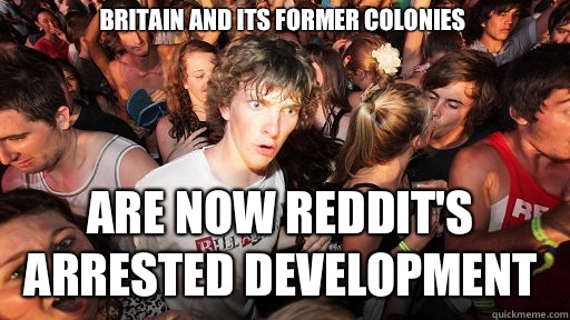 Britain and its former colonies are now Reddit's Arrested Development  Sudden Clarity Clarence