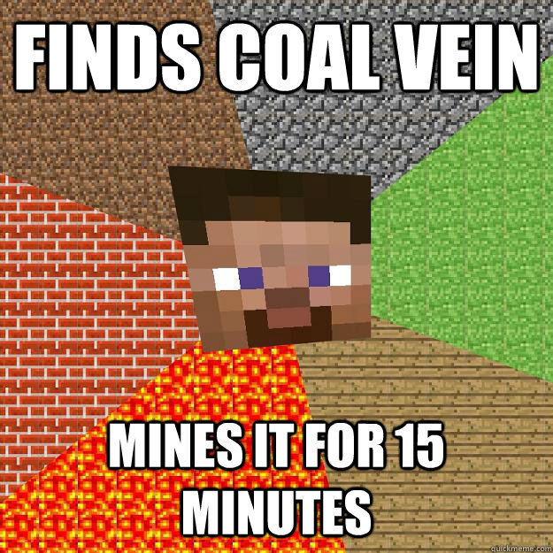 finds coal vein mines it for 15 minutes  Minecraft