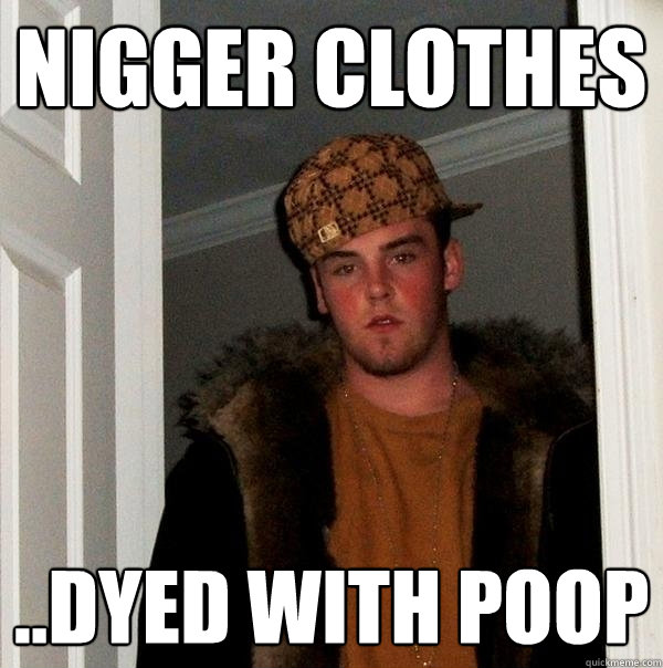 Nigger clothes ..dyed with poop  Scumbag Steve