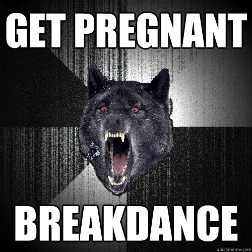 get pregnant breakdance  Insanity Wolf