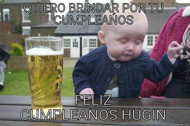 QUIERO BRINDAR POR TU CUMPLEAŃOS FELIZ CUMPLEAÑOS HUGIN drunk baby