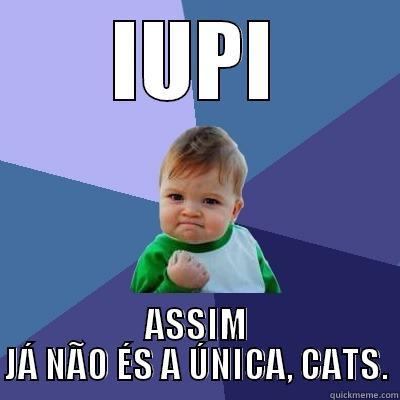 IUPI ASSIM JÁ NÃO ÉS A ÚNICA, CATS. Success Kid
