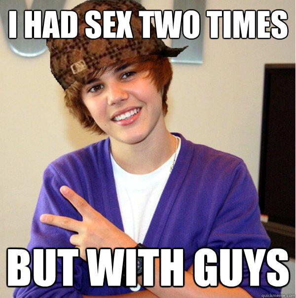 I had sex two times but with guys  Scumbag Beiber