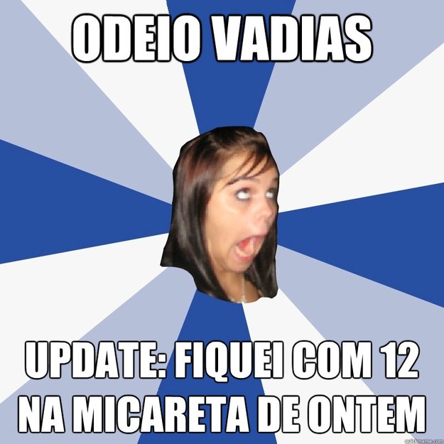 ODEIO VADIAS UPDATE: FIQUEI COM 12 NA MICARETA DE ONTEM  Annoying Facebook Girl