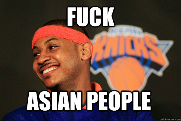 Fuck Asian People - Fuck Asian People  carmelo anthony