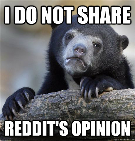 I Do not share Reddit's Opinion - I Do not share Reddit's Opinion  Confession Bear