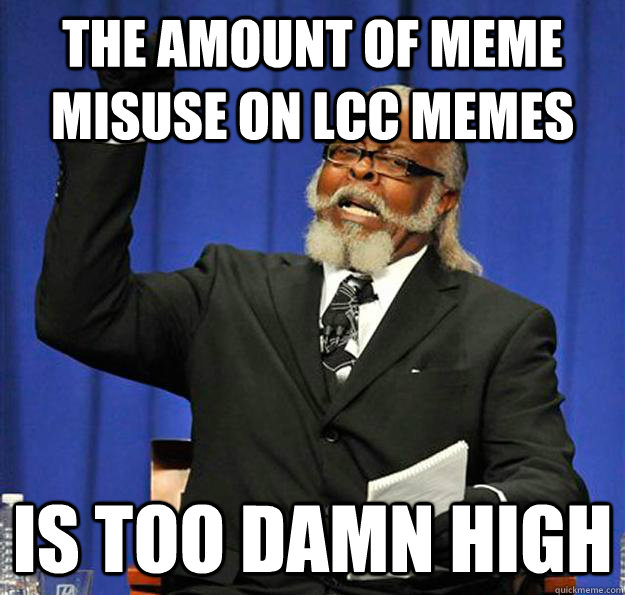 The amount of meme misuse on LCC MEMES Is too damn high  Jimmy McMillan