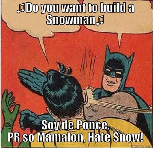 ♫DO YOU WANT TO BUILD A SNOWMAN♫ SOY DE PONCE, PR SO MAMALON, HATE SNOW! Batman Slapping Robin