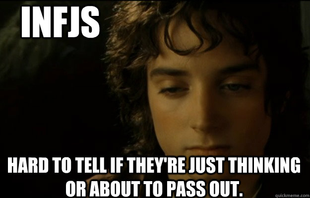 INFJs Hard to tell if they're just thinking or about to pass out. - INFJs Hard to tell if they're just thinking or about to pass out.  INFJ Frodo