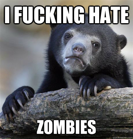 i fucking hate zombies  Confession Bear