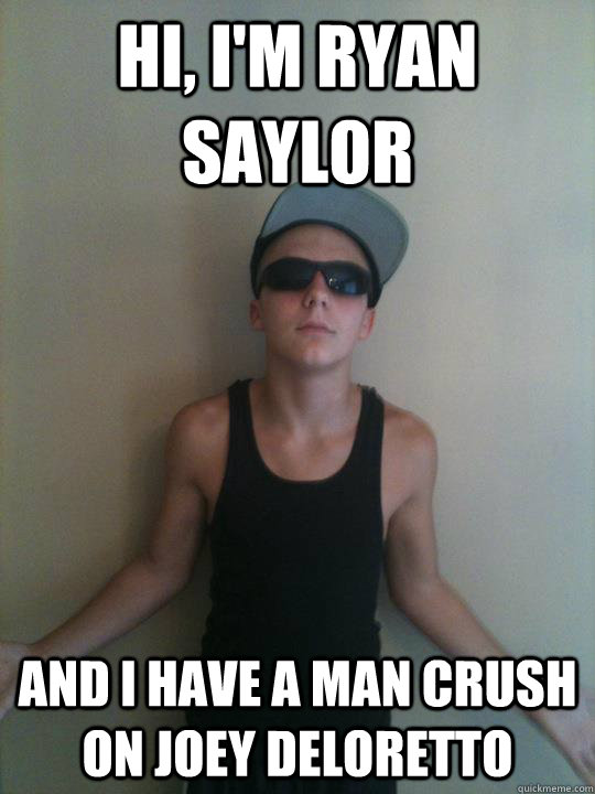 hi, i'm ryan saylor and i have a man crush on joey deloretto  