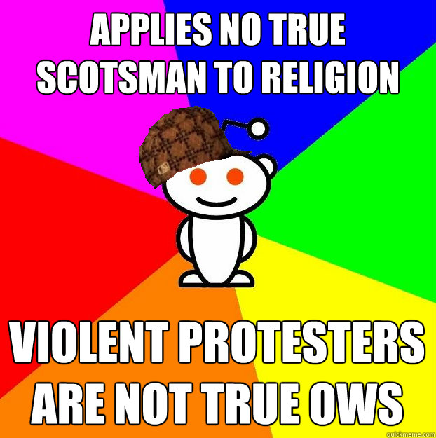 Applies no true scotsman to religion  Violent Protesters are not True OWS   Scumbag Redditor