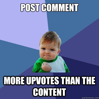 post comment  more upvotes than the content  Success Kid