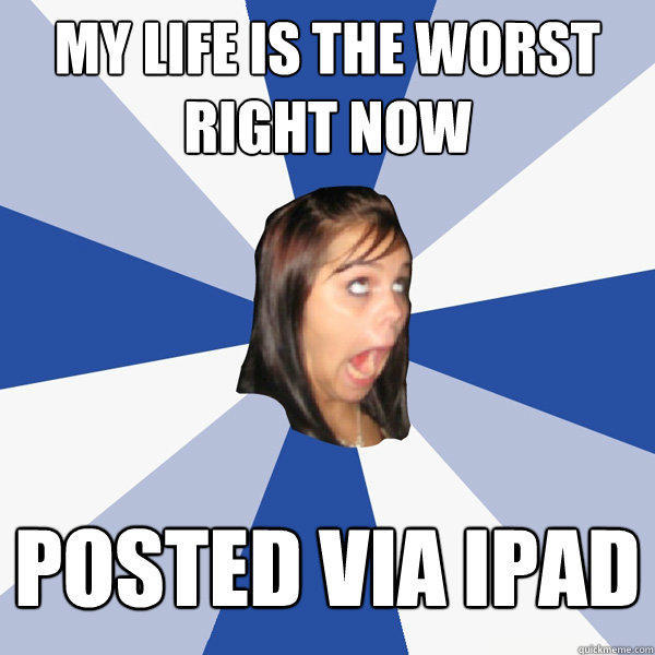 my life is the worst right now posted via ipad  