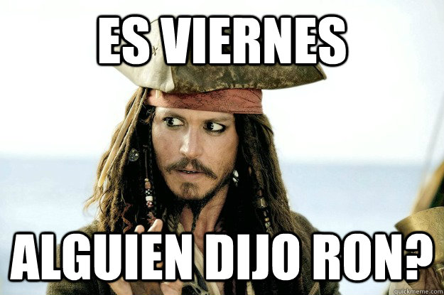 ES VIERNES ALGUIEN DIJO RON?  