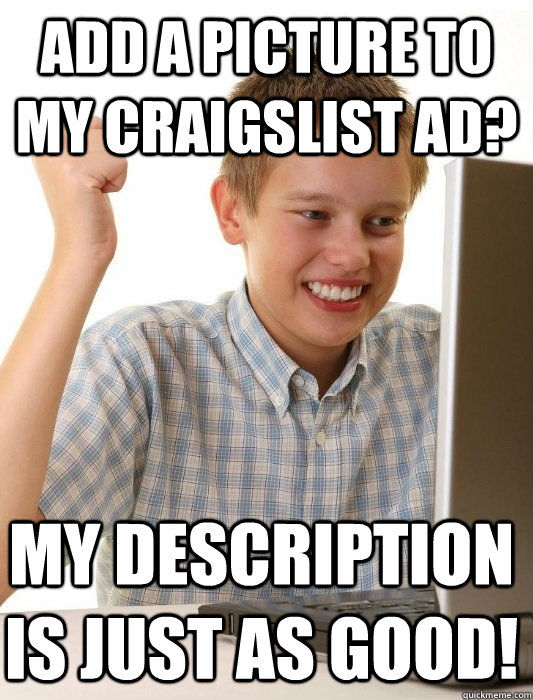 Add a picture to my craigslist ad? My description is just as good!  First Day on the Internet Kid
