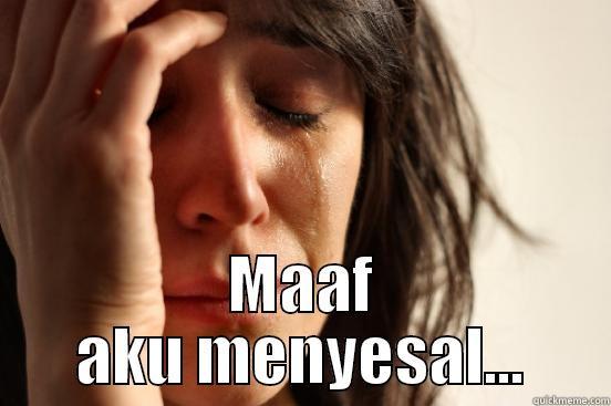  MAAF AKU MENYESAL... First World Problems