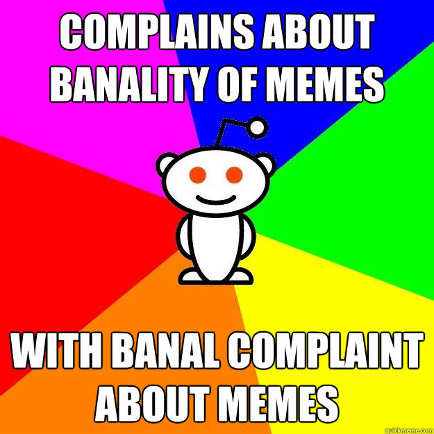 Complains about banality of memes with banal complaint about memes  Reddit Alien
