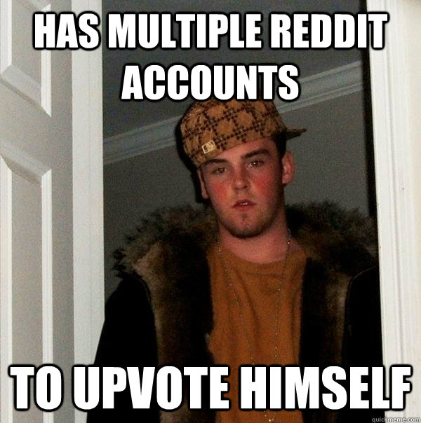 Has multiple reddit accounts to upvote himself  Scumbag Steve