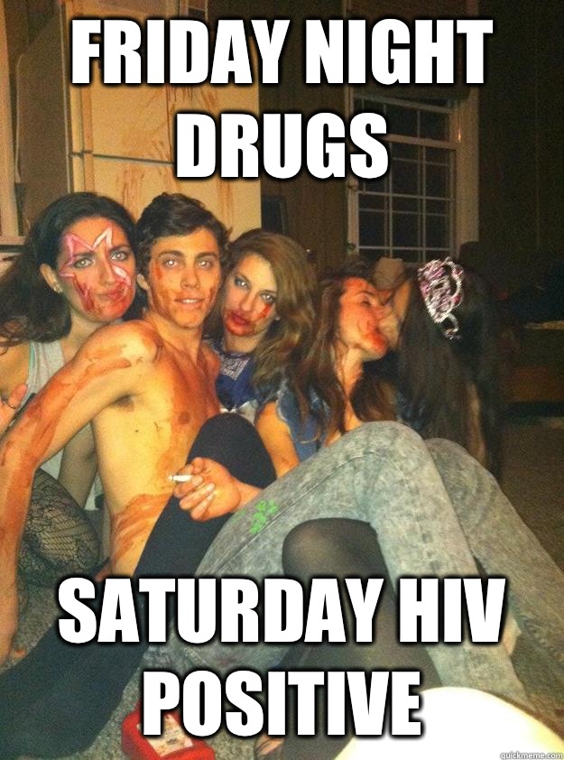Friday night drugs Saturday HIV positive  Ecstasy