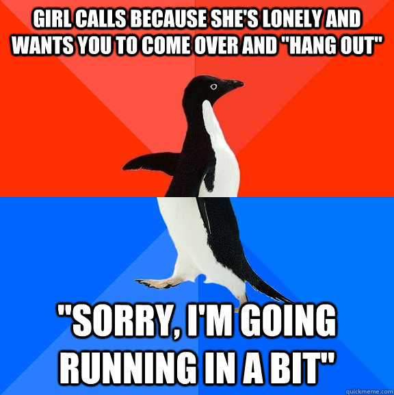 Girl calls because she's lonely and wants you to come over and 