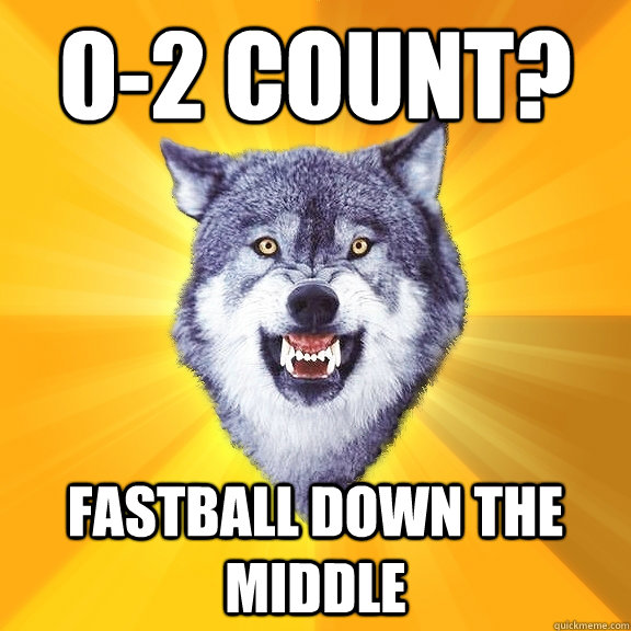 0-2 count? fastball down the middle  Courage Wolf