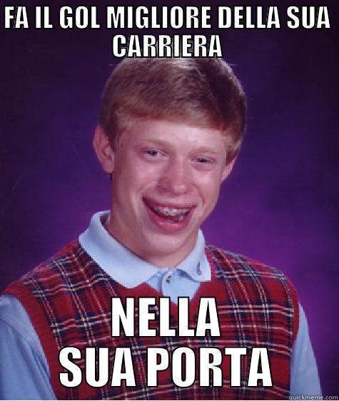FA IL GOL MIGLIORE DELLA SUA CARRIERA NELLA SUA PORTA Bad Luck Brian