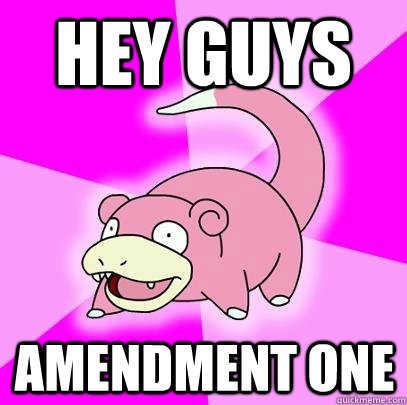 hey guys amendment one  Slowpoke