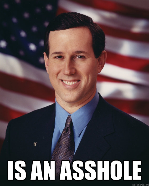  is an asshole  Rick Santorum
