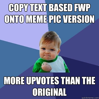 copy text based FWP onto meme pic version more upvotes than the original - copy text based FWP onto meme pic version more upvotes than the original  Success Kid