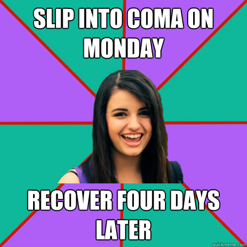 slip into coma on monday recover four days later - slip into coma on monday recover four days later  Rebecca Black