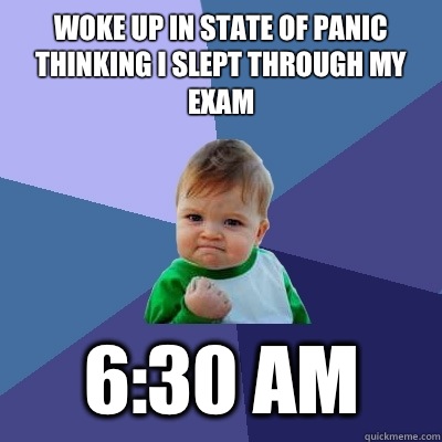 Woke up in state of panic thinking I slept through my exam 6:30 AM  Success Kid