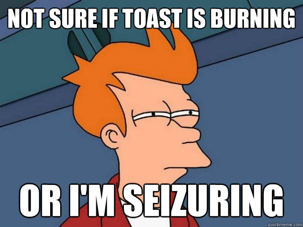 not sure if toast is burning or i'm seizuring  Futurama Fry