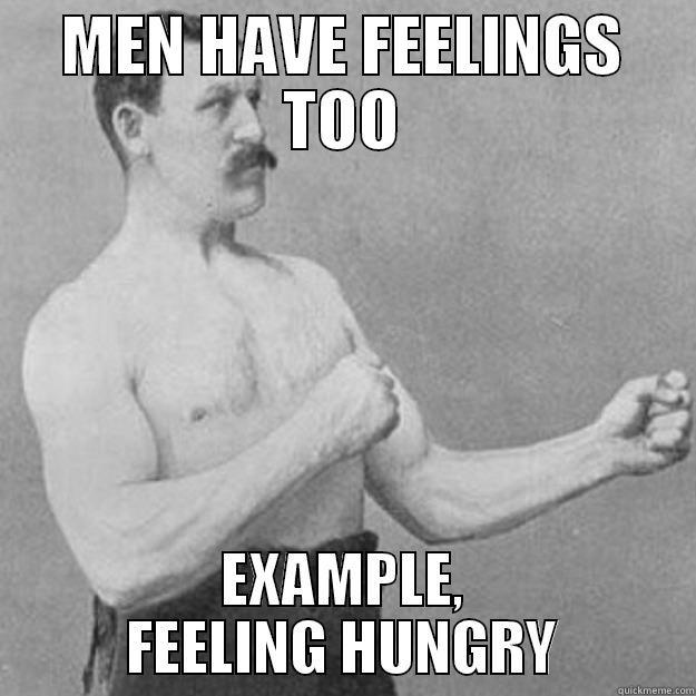 MEN HAVE FEELINGS TOO EXAMPLE, FEELING HUNGRY overly manly man