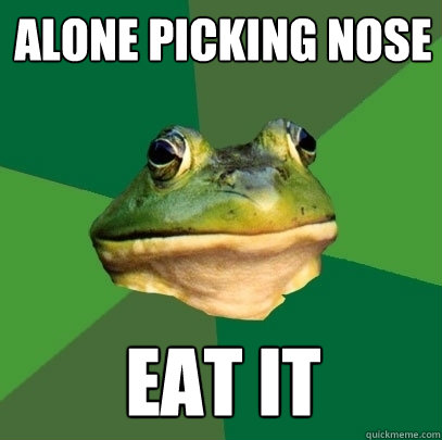 alone picking nose eat it  Foul Bachelor Frog