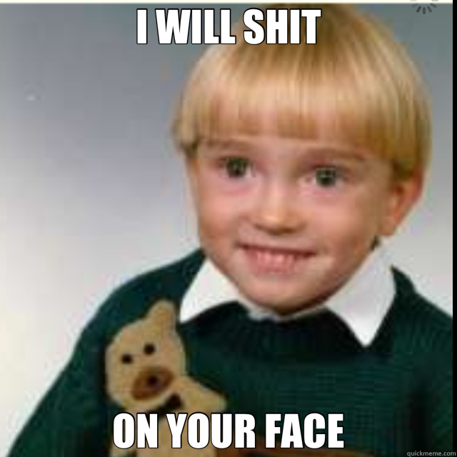 I WILL SHIT ON YOUR FACE - I WILL SHIT ON YOUR FACE  Creepy Kid