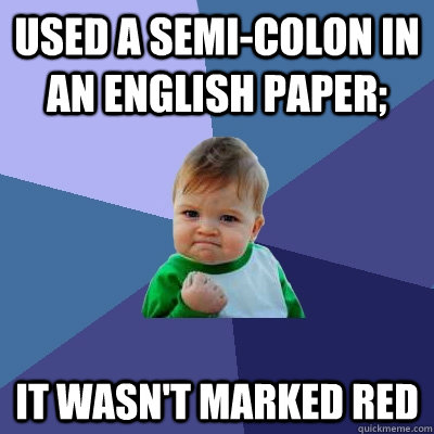 Used a semi-colon in an English paper; it wasn't marked red - Used a semi-colon in an English paper; it wasn't marked red  Success Kid