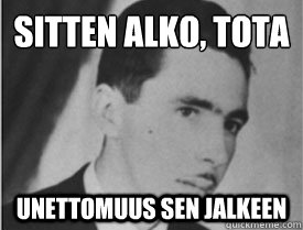 Sitten alko, tota unettomuus sen jalkeen  