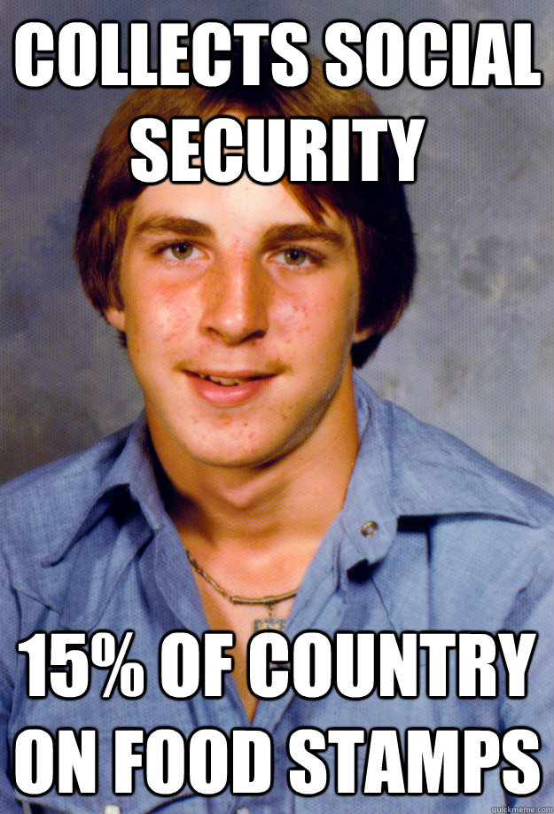 Collects social security 15% of country on food stamps  Old Economy Steven