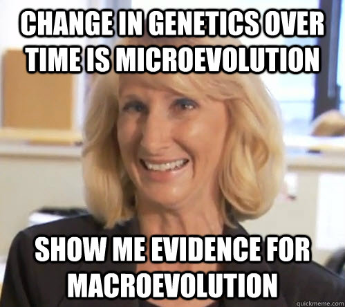 Change in genetics over time is microevolution show me evidence for macroevolution  Wendy Wright