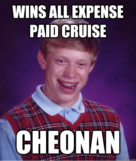 wins all expense paid cruise cheonan  Bad Luck Brian